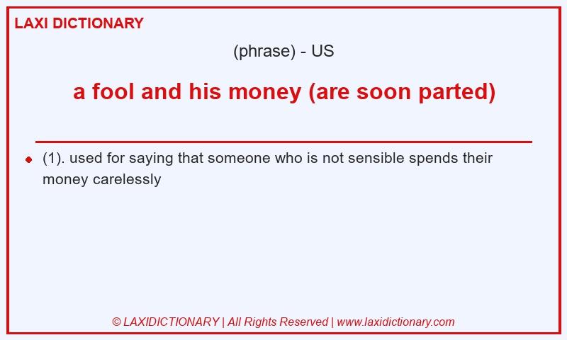 Definition a fool and his money (are soon parted) in American English