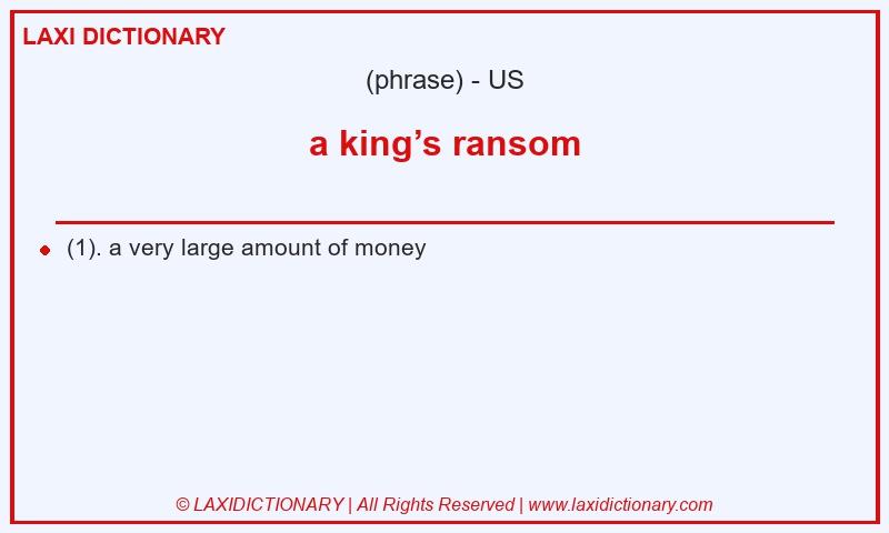 Definition a king’s ransom in American English