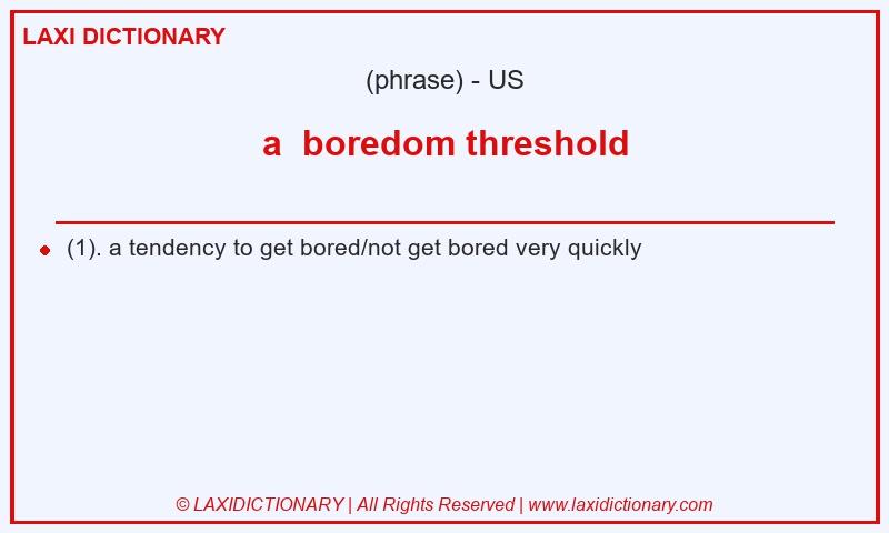 Definition a boredom threshold in American English