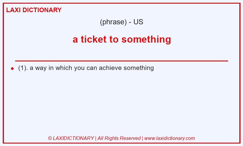 Definition a ticket to something in American English