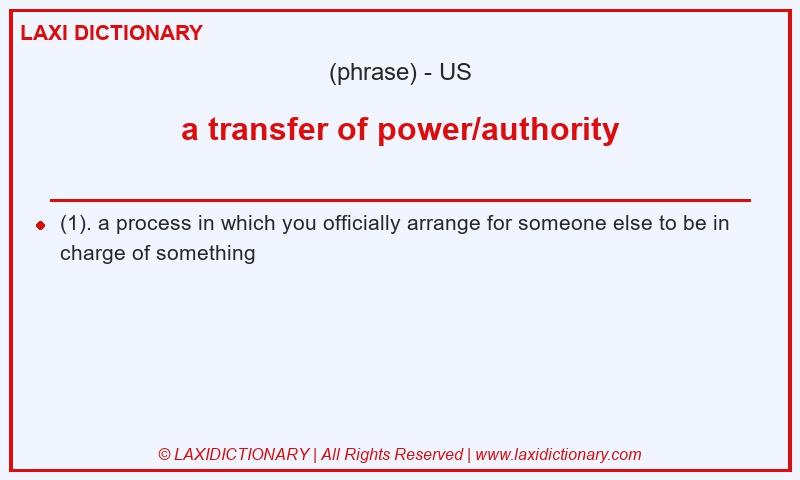 Definition a transfer of power/authority in American English