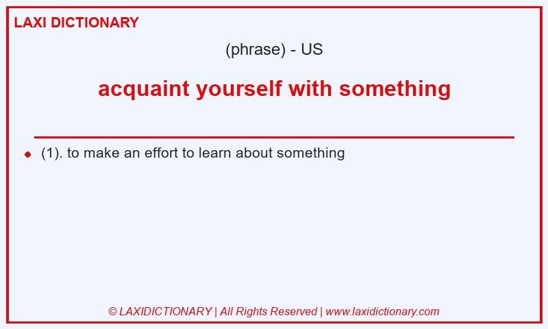 Definition acquaint yourself with something in American English