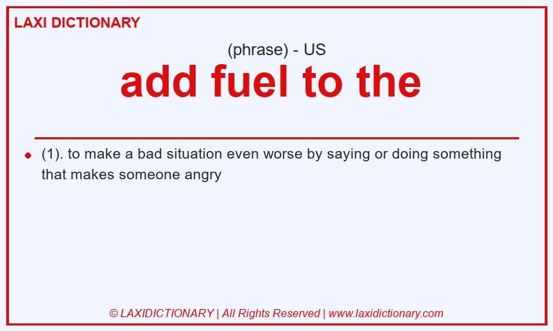 Definition add fuel to the  in American English