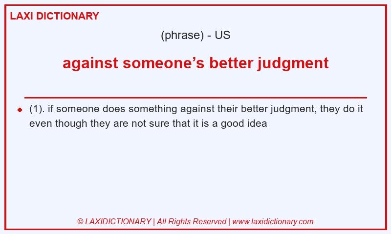 Definition against someone’s better judgment in American English