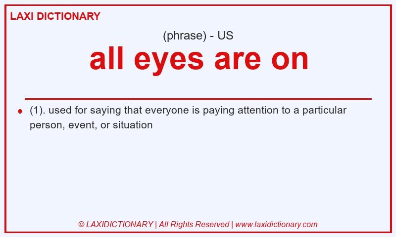 Definition all eyes are on in American English
