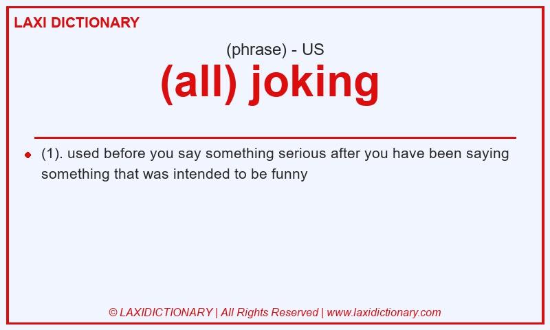 Definition (all) joking  in American English