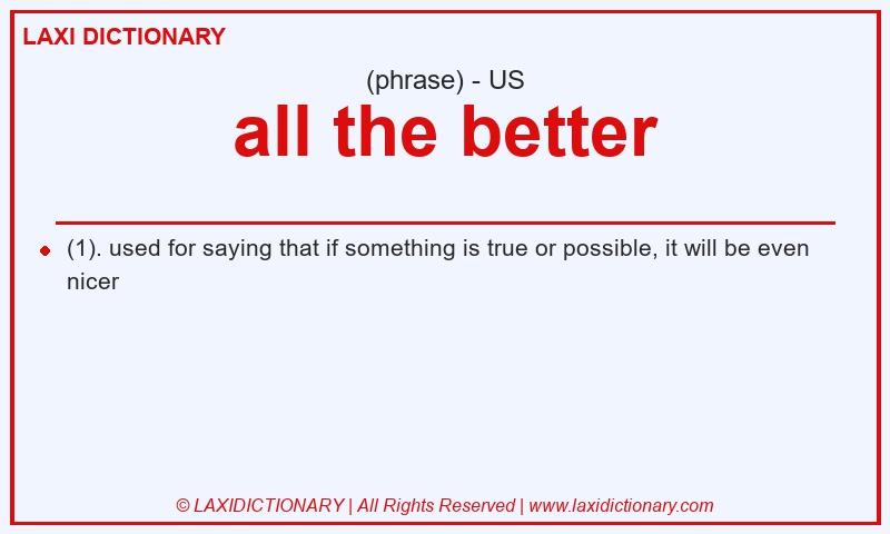 Definition all the better in American English
