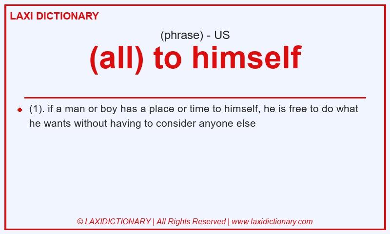 Definition (all) to himself in American English