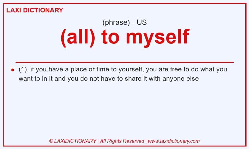 Definition (all) to myself in American English