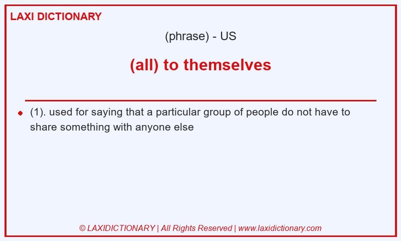 Definition (all) to themselves in American English