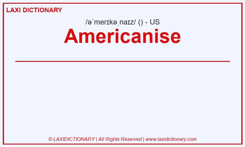 Definition Americanise in American English