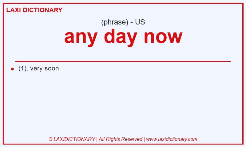 Definition any day now in American English