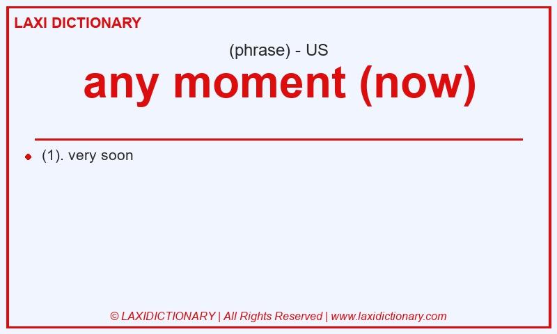 Definition any moment (now) in American English