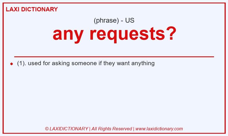 Definition any requests? in American English