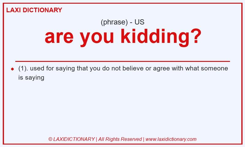 Definition are you kidding? in American English