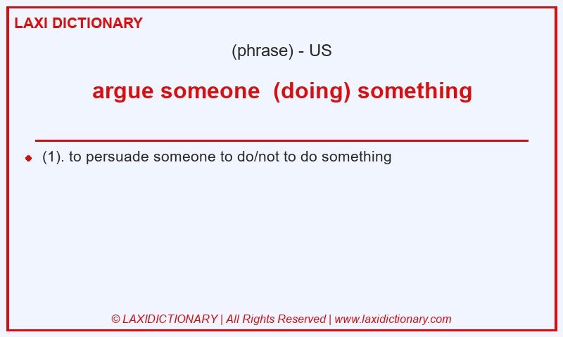 Definition argue someone (doing) something in American English