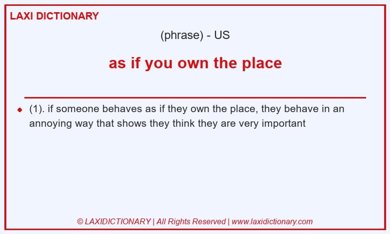 Definition as if you own the place in American English