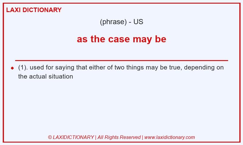 Definition as the case may be in American English
