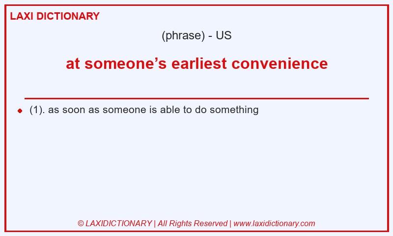 Definition at someone’s earliest convenience in American English