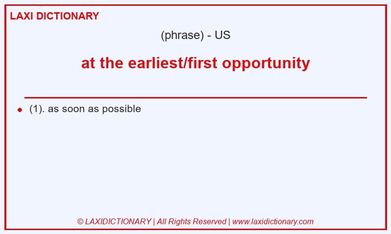 Definition at the earliest/first opportunity in American English