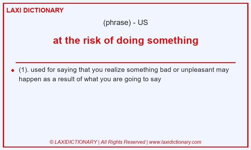 Definition at the risk of doing something in American English