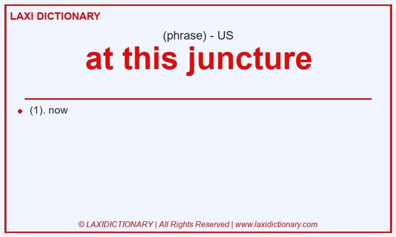 Definition at this juncture in American English