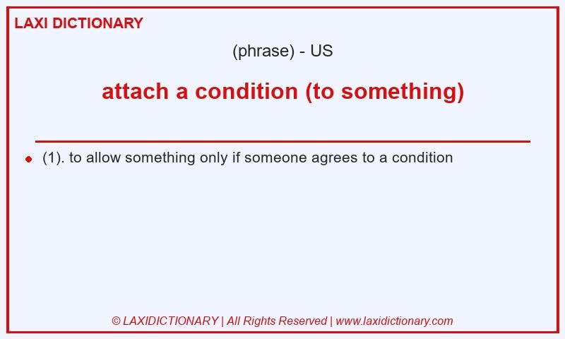 Definition attach a condition (to something) in American English