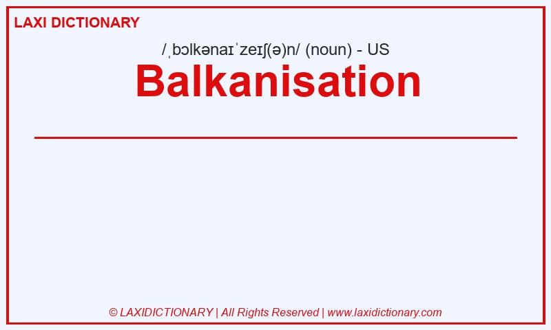 Definition Balkanisation in American English