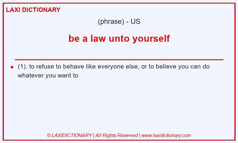 Definition be a law unto yourself in American English