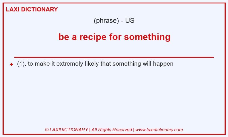 Definition be a recipe for something in American English