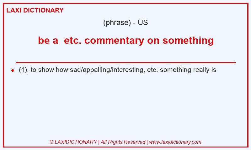 Definition be a  etc. commentary on something in American English