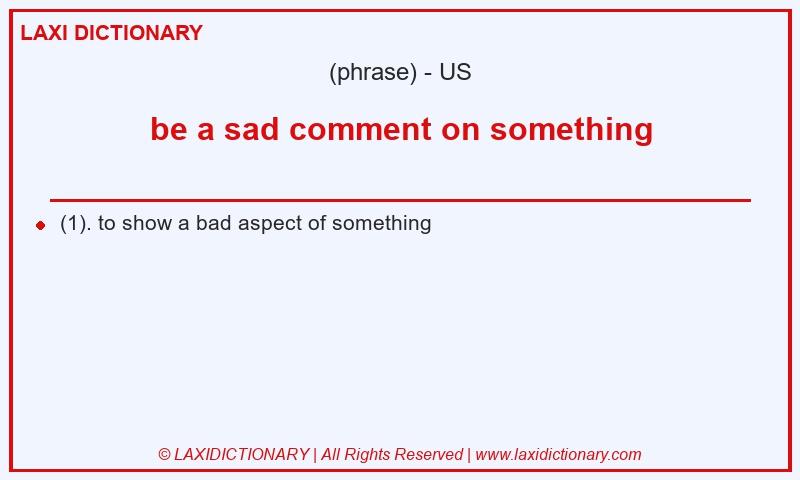 Definition be a sad comment on something in American English