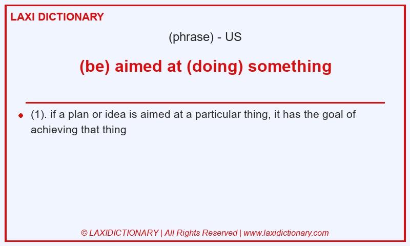 Definition (be) aimed at (doing) something in American English