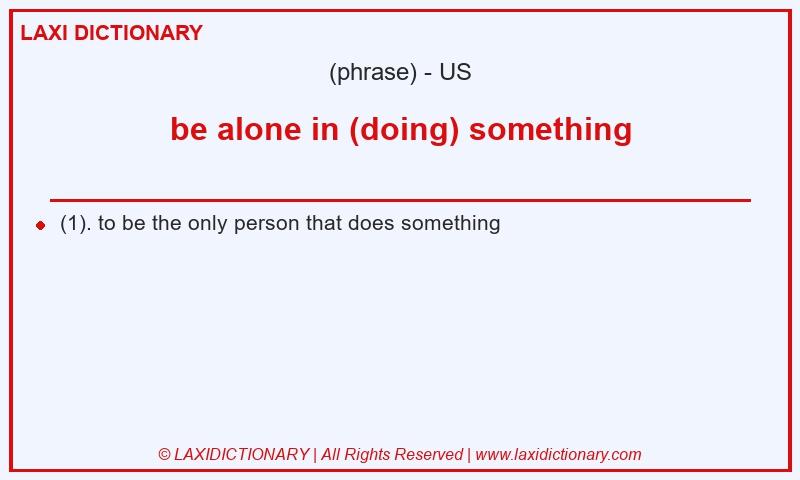 Definition be alone in (doing) something in American English