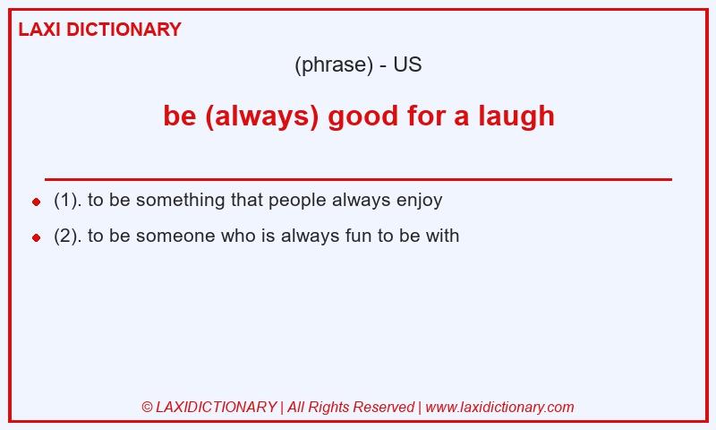 Definition be (always) good for a laugh in American English