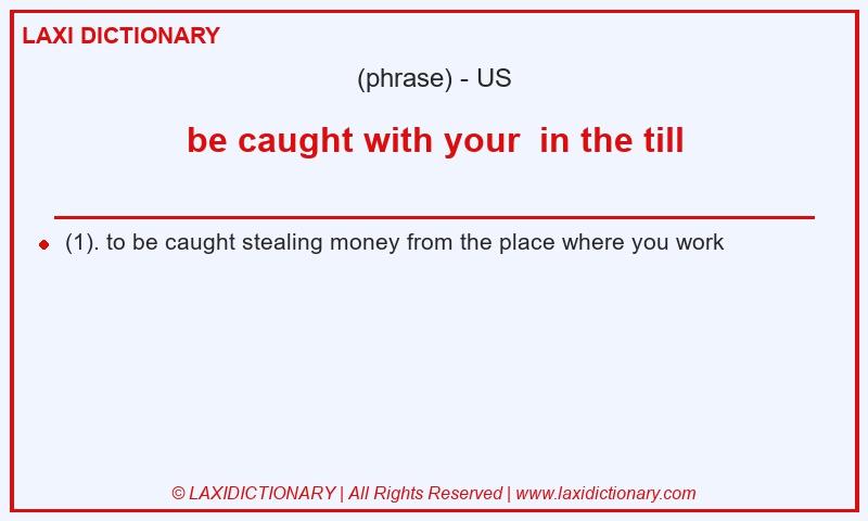 Definition be caught with your  in the till in American English
