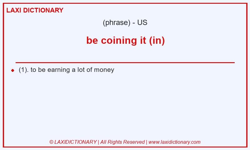 Definition be coining it (in) in American English