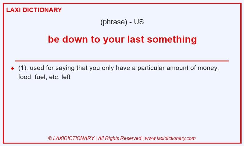 Definition be down to your last something in American English