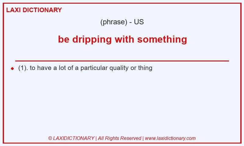 Definition be dripping with something in American English
