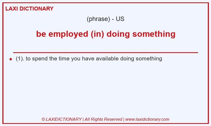 Definition be employed (in) doing something in American English