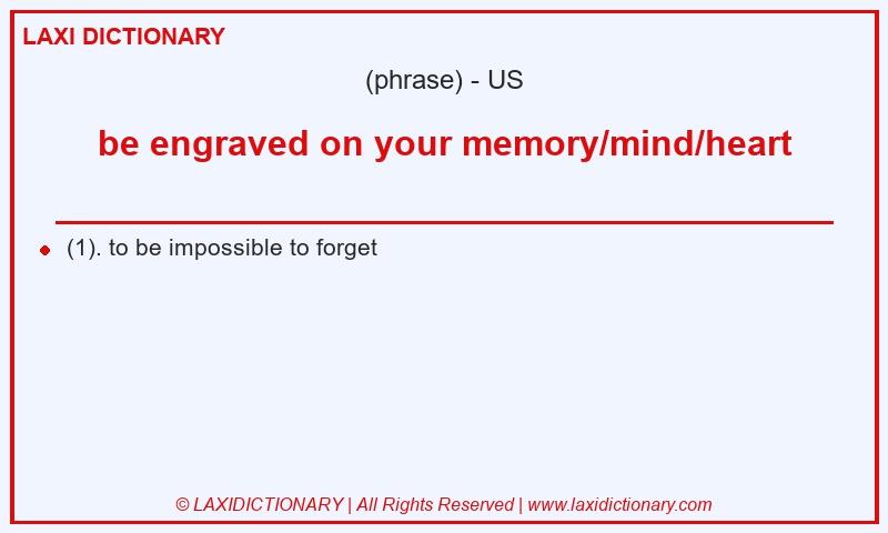 Definition be engraved on your memory/mind/heart in American English