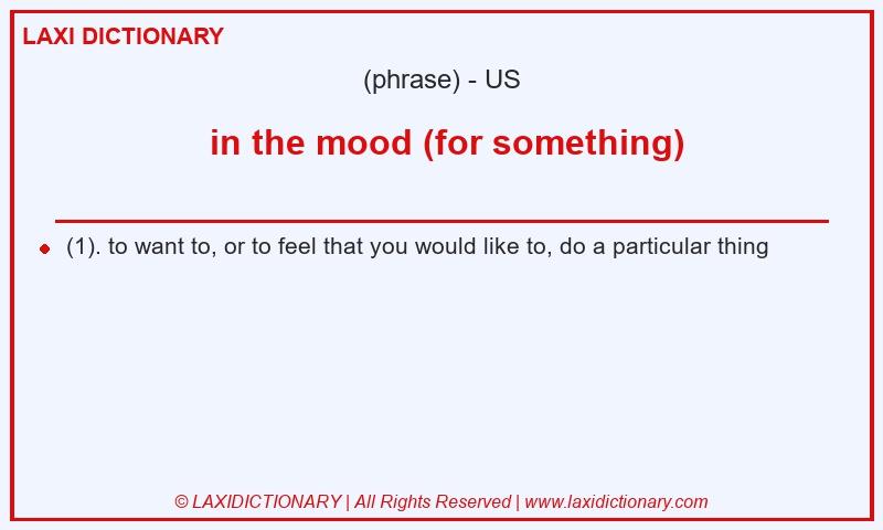 Definition  in the mood (for something) in American English