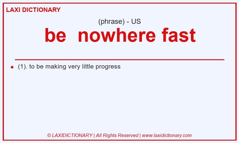 Definition be  nowhere fast in American English
