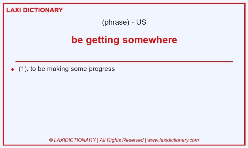Definition be getting somewhere in American English