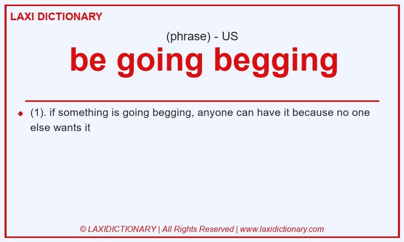 Definition be going begging in American English