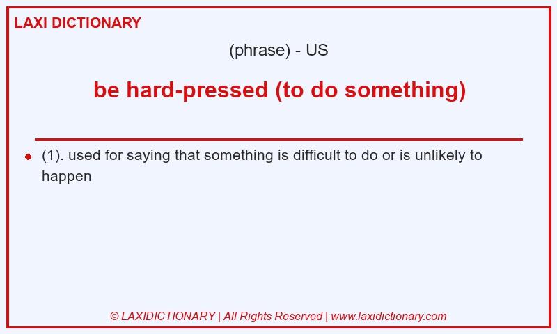 Definition be hard-pressed (to do something) in American English
