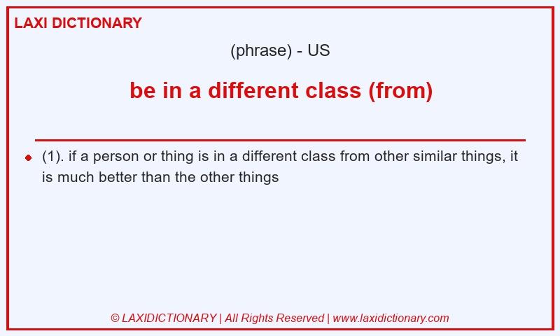 Definition be in a different class (from) in American English