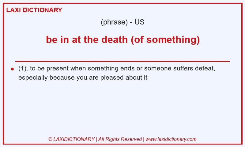 Definition be in at the death (of something) in American English