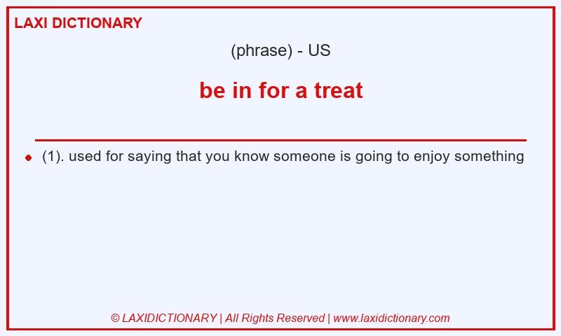 Definition be in for a treat in American English