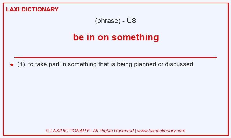 Definition be in on something in American English